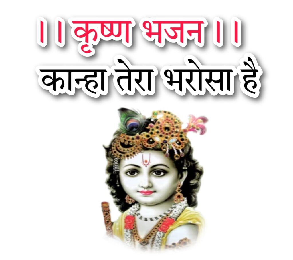 Krishna bhajan Lyrics : कृष्णा भजन लिरिक्स हिन्दी कान्हा तेरा भरोसा